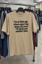 I'm At That Age Where Once I Lay Down It's Over I'll Catch You Another Time T-Shirt