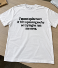 I'm Not Quite Sure If Life Is Passing Me By Or Trying To Run Me Over T-Shirt