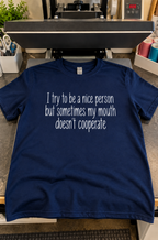 I Try To Be Nice But My Mouth Doesn't Cooperate T-Shirt