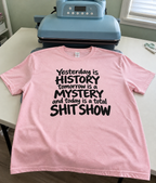 Yesterday's History Tomorrow's A Mystery Today's A Shit Show T-Shirt