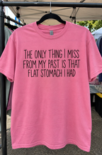 The Only Thing I Miss From My Past Is My Flat Stomach T-Shirt