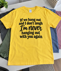 If I Don't Laugh When We Hang Out We're Not Hanging Out Again T-Shirt