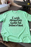 I Wish Mosquitoes Sucked Fat Instead Of Blood T-Shirt
