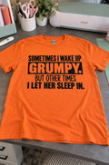 Sometimes I Wake Up Grumpy But Other Times I Let Her Sleep In T-Shirt