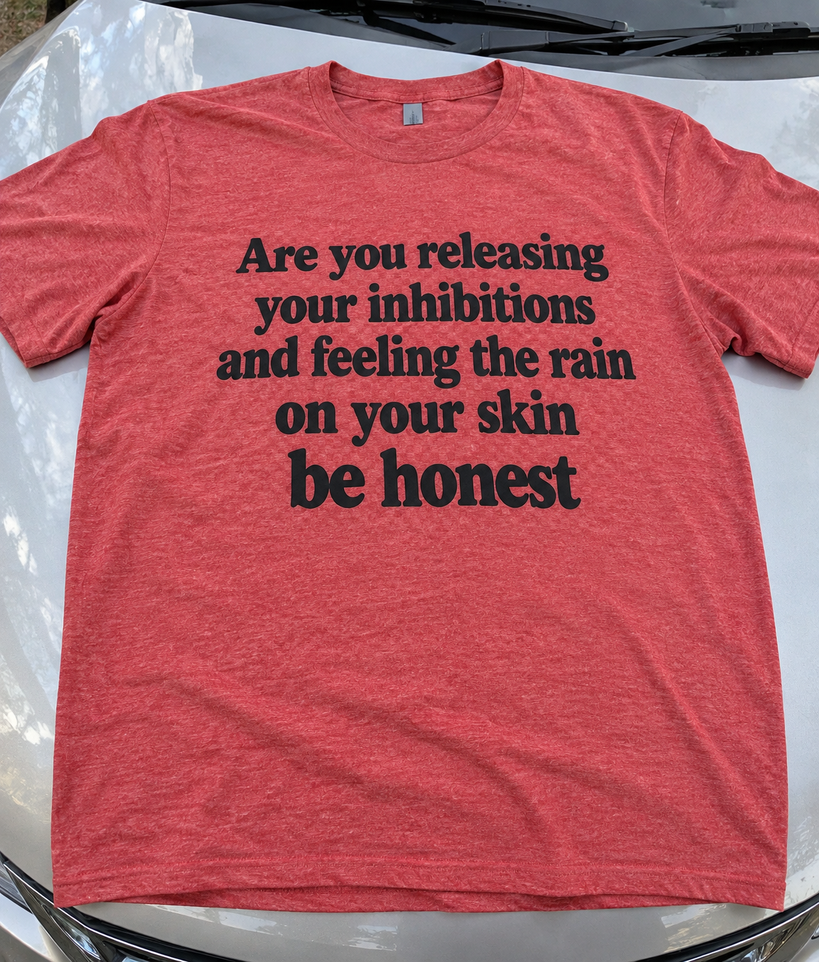 Feeling The Rain On Your Skin Yet Be Honest T-Shirt