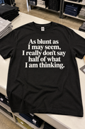 As Blunt As I May Seem I Really Don't Say Half Of What I Am Thinking T-Shirt