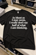 As Blunt As I May Seem I Really Don't Say Half Of What I Am Thinking T-Shirt