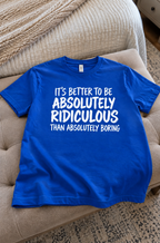 It's Better To Be Absolutely Ridiculous Than Absolutely Boring T-Shirt