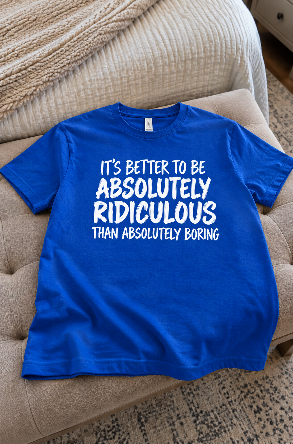 It's Better To Be Absolutely Ridiculous Than Absolutely Boring T-Shirt
