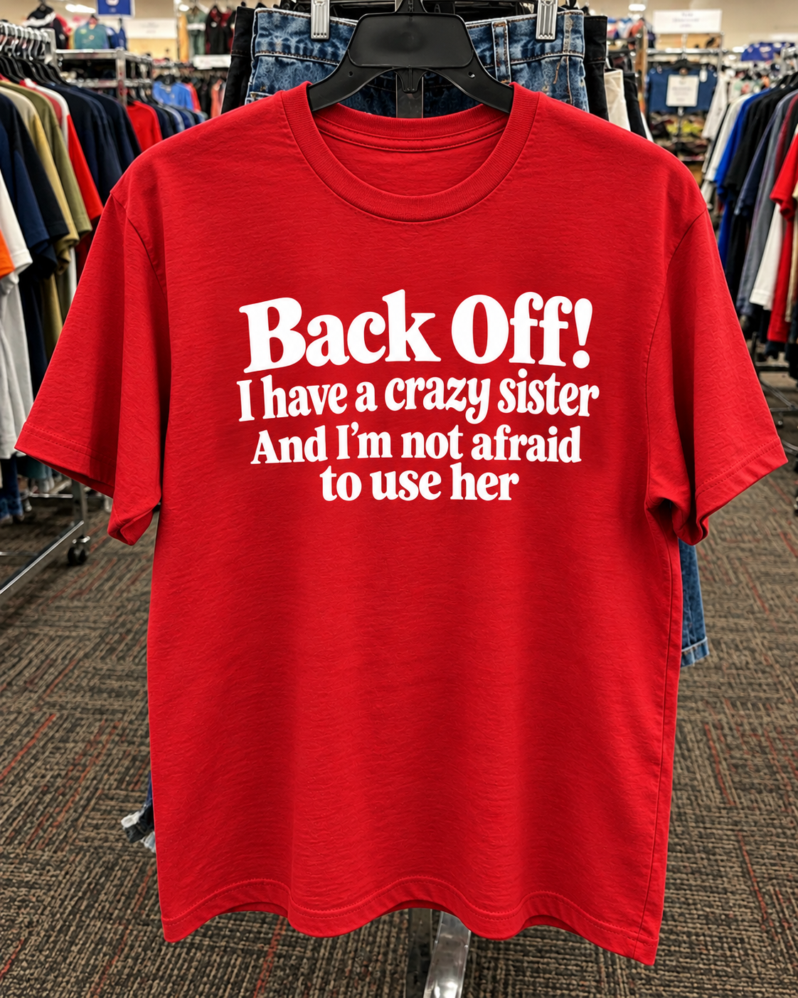 Back Off I Have A Crazy Sister And I'm Not Afraid To Use Her T-Shirt