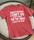 There's Nothing I Can't Do, Except Reach The Top Shelf T-Shirt