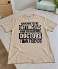 You Know You're Old When You Have More Doctors Than Friends T-Shirt