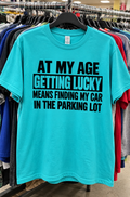 At My Age, Getting Lucky Means Finding My Car T-Shirt