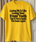 Losing Me Means You'll Never Smile The Same Again T-Shirt