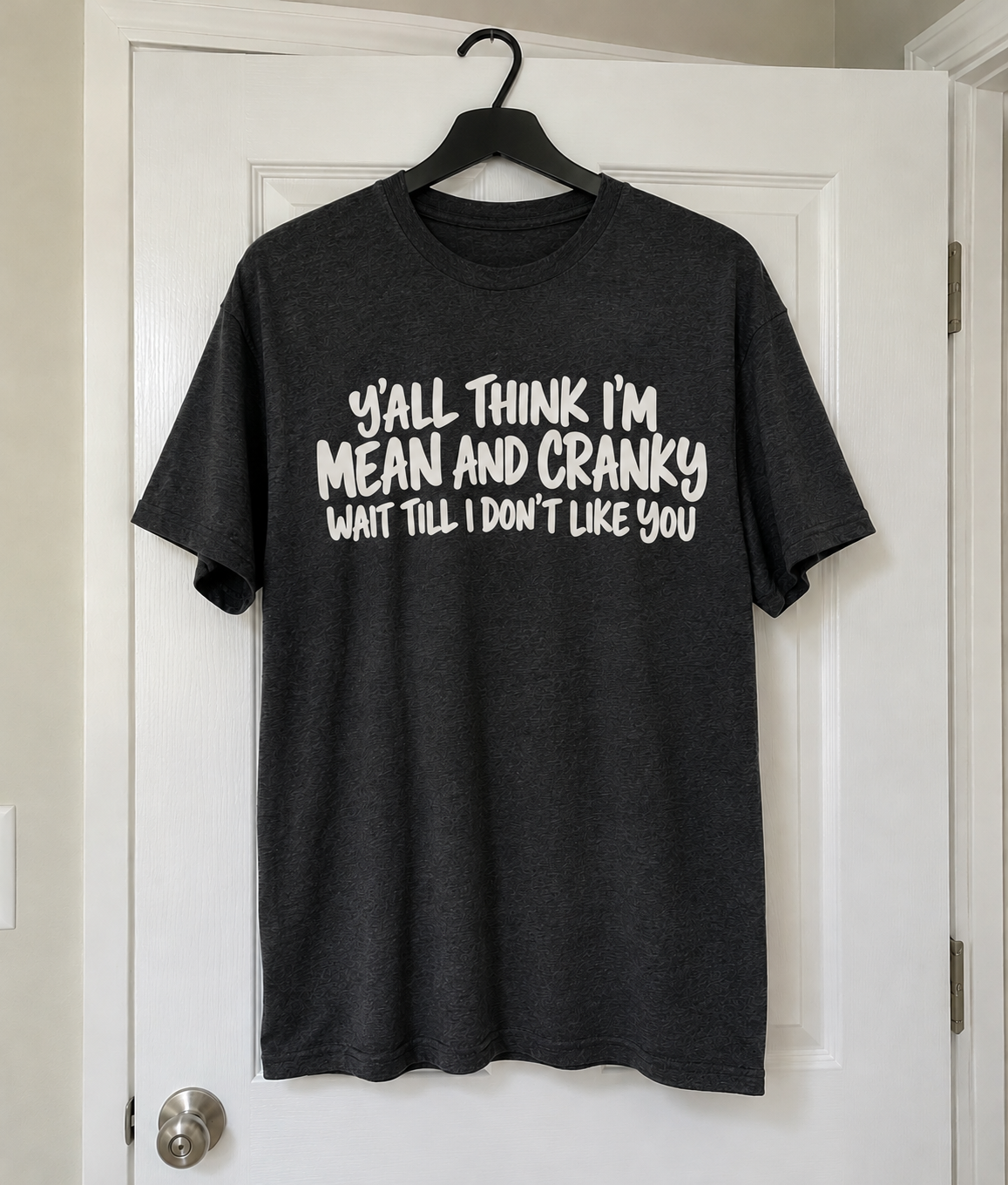 Y'all Think I'm Mean And Cranky Wait Till I Don't Like You T-Shirt