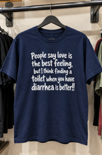 People Say Love Is The Best But I Think Finding A Toilet When You Have Diarrhea Is Better T-Shirt