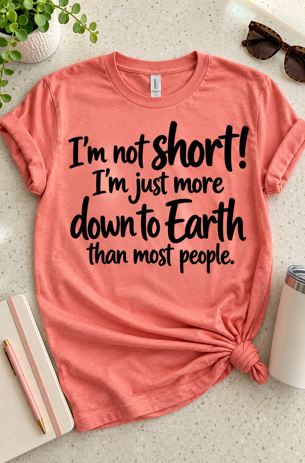 I'm Not Short! I'm Just More Down To Earth Than Most People T-Shirt