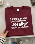 I Look At People And Think Really That's The Sperm That Won T-Shirt