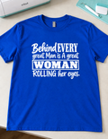 Behind Every Great Man Is A Great Woman Rolling Her Eyes T-Shirt