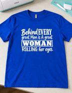 Behind Every Great Man Is A Great Woman Rolling Her Eyes T-Shirt