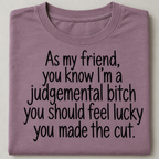 I'm A Judgmental Bitch Feel Lucky You Made The Cut T-Shirt