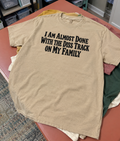I'm Almost Done With The Diss Track On My Family T-Shirt