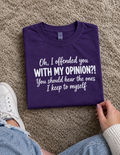Oh I Offended You With My Opinion You Should Hear What I Keep To Myself T-Shirt