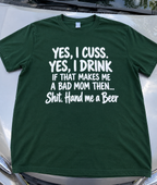 Yes I Cuss Yes I Drink. Bad Mom Hand Me A Beer T-Shirt