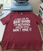 My Baby Daddy Can't Even Give Me Nothing T-Shirt
