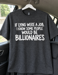 If Lying Were A Job Some People Would Be Billionaires T-Shirt