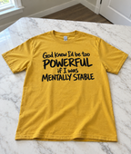 God Knew I'd Be Too Powerful If I Were Mentally Stable T-Shirt