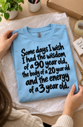 Some Days I Wish I Had The Wisdom Of A 90-Year-Old The Body Of A 20-Year-Old, And The Energy Of A 3-Year-Old T-Shirt