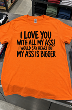 I Love You With All My Ass It's Bigger Than My Heart T-Shirt