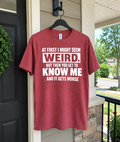 At First I Seem Weird Then You Get To Know Me And It Gets Worse T-Shirt