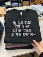 My Heart Has No Room For You But My Trunk Does T-Shirt
