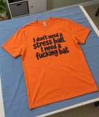 I Don't Need A Stress Ball I Need A Fucking Bat T-Shirt