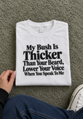 My Bush Is Thicker Than Your Beard Lower Your Voice T-Shirt