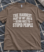 The Hardest Part Of My Job Is Being Nice To Stupid People T-Shirt