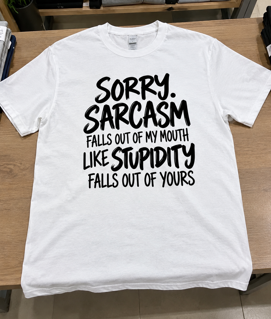Sorry, Sarcasm Comes Naturally So Does Your Stupidity T-Shirt