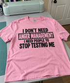I Don't Need Anger Management I Need People To Stop Testing Me T-Shirt