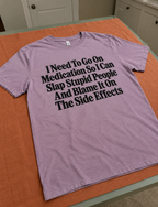 Medication For Slapping Stupid People Blame The Side Effects T-Shirt