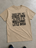 Thou Shalt Not Stress Over An Irrelevant Little Bitch T-Shirt