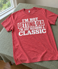 I'm Not Getting Old I'm Becoming A Classic T-Shirt