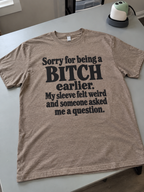 Sorry For Being A Bitch Earlier. My Sleeve Felt Weird And Someone Asked Me A Question T-Shirt