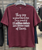 They Say We Attract What We Fear. I'm So Scared Of 13 Million Dollars And A Lifetime Supply Of Tacos T-Shirt