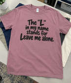 The L In My Name Stands For Leave Me Alone T-Shirt