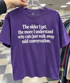 The Older I Get, The More I Get Why Cats Walk Away Mid-Conversation T-Shirt