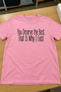 You Deserve The Best That's Why I Exist T-Shirt