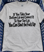 Connect Your Top And Bottom Lips And Shut The Fuck Up T-Shirt