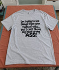 I'm Trying To See Your Point Of View, But I Can't Shove My Head Up My Ass T-Shirt